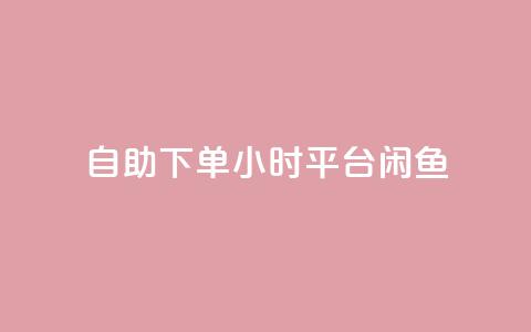 自助下单24小时平台闲鱼 - 全新24小时自助下单平台闲鱼上线 便捷购物新体验!  第1张 自助下单24小时平台闲鱼 - 全新24小时自助下单平台闲鱼上线 便捷购物新体验!  第1张