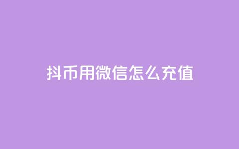 抖币用微信怎么充值 - 如何通过微信为抖币充值的方法详解!  第1张 抖币用微信怎么充值 - 如何通过微信为抖币充值的方法详解!  第1张