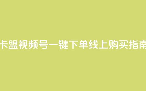 卡盟视频号一键下单线上购买指南  第1张 卡盟视频号一键下单线上购买指南  第1张