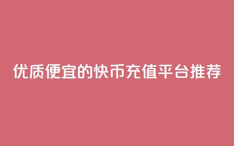 优质便宜的快币充值平台推荐  第1张 优质便宜的快币充值平台推荐  第1张