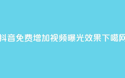 抖音免费增加视频曝光效果  第1张 抖音免费增加视频曝光效果  第1张