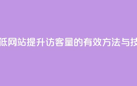 qq刷访客最低网站 - 提升QQ访客量的有效方法与技巧。  第1张