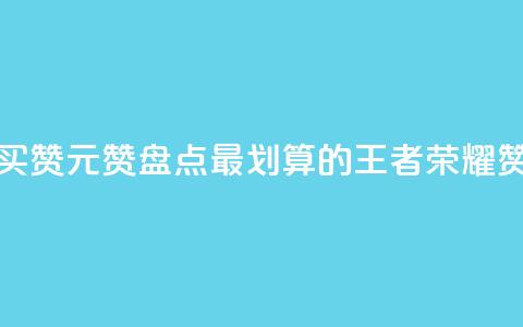 王者荣耀买赞1元10000赞(盘点最划算的王者荣耀赞购买攻略)  第1张 王者荣耀买赞1元10000赞(盘点最划算的王者荣耀赞购买攻略)  第1张