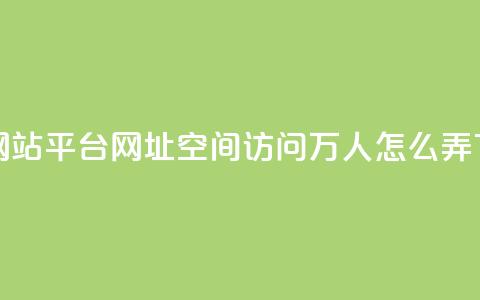 qq业务网站平台网址 - qq空间访问10万人怎么弄  第1张 qq业务网站平台网址 - qq空间访问10万人怎么弄  第1张