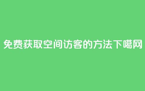 免费获取qq空间100访客的方法  第1张 免费获取qq空间100访客的方法  第1张