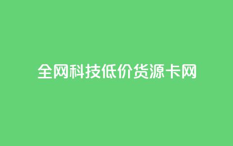 全网科技低价货源卡网,刷抖音粉 - 抖音自助服务 刷会员永久稳定的网站  第1张 全网科技低价货源卡网,刷抖音粉 - 抖音自助服务 刷会员永久稳定的网站  第1张