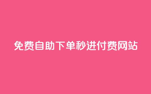 免费自助下单秒进付费网站 - 自助下单免费迅速付费网站!  第1张 免费自助下单秒进付费网站 - 自助下单免费迅速付费网站!  第1张