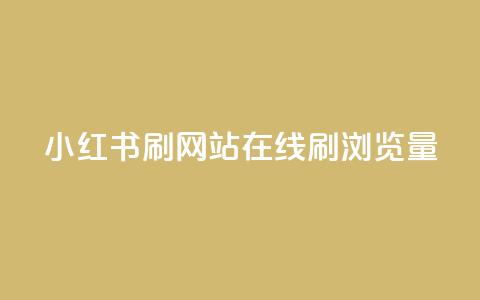 小红书刷网站在线刷浏览量 - 小红书网站浏览量提升攻略~  第1张 小红书刷网站在线刷浏览量 - 小红书网站浏览量提升攻略~  第1张