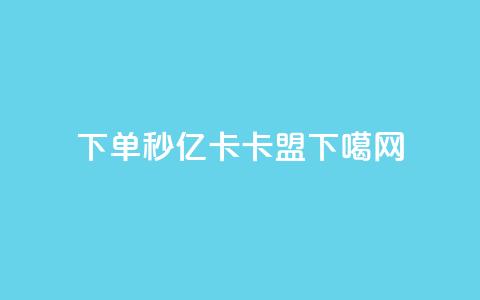 下单秒 - 亿卡卡盟  第1张 下单秒 - 亿卡卡盟  第1张