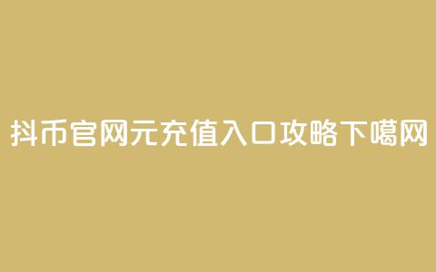 抖币官网1元充值入口攻略  第1张