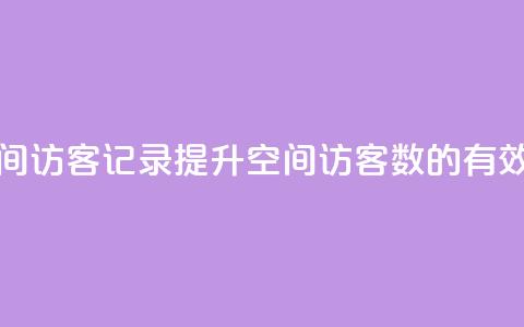 刷QQ空间访客记录(提升QQ空间访客数的有效方法)  第1张 刷QQ空间访客记录(提升QQ空间访客数的有效方法)  第1张