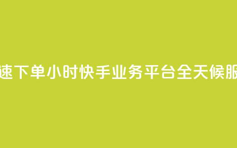 快速下单：24小时快手业务平台，全天候服务  第1张