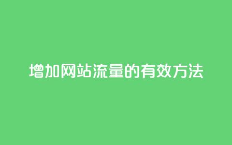 增加网站流量的有效方法  第1张 增加网站流量的有效方法  第1张