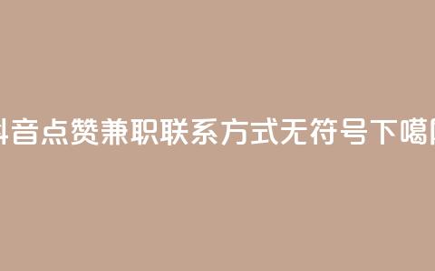 抖音点赞兼职联系方式，无符号。  第1张