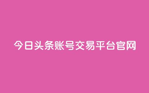 今日头条账号交易平台官网 - qq空间自助业务  第1张 今日头条账号交易平台官网 - qq空间自助业务  第1张