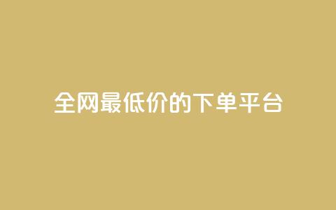 全网最低价的下单平台 - 全网最优惠价格网购平台指南!  第1张 全网最低价的下单平台 - 全网最优惠价格网购平台指南!  第1张