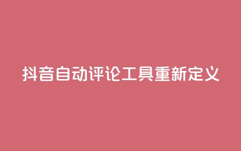 抖音自动评论工具App重新定义  第1张 抖音自动评论工具App重新定义  第1张