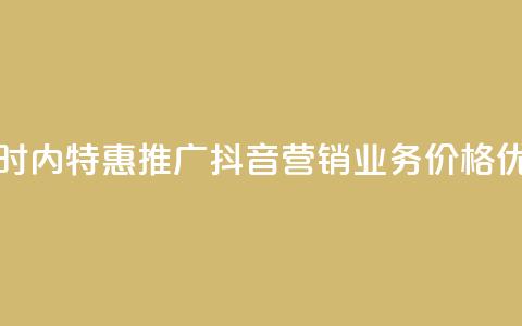 24小时内特惠推广:抖音营销业务价格优惠  第1张 24小时内特惠推广:抖音营销业务价格优惠  第1张