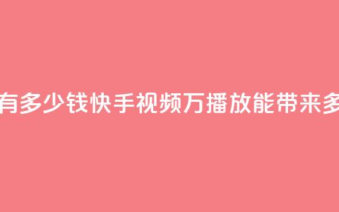 快手播放量1万有多少钱(快手视频1万播放能带来多少收益)  第1张 快手播放量1万有多少钱(快手视频1万播放能带来多少收益)  第1张