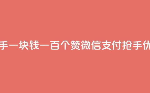 快手一块钱一百个赞微信支付:抢手优惠!  第1张 快手一块钱一百个赞微信支付:抢手优惠!  第1张