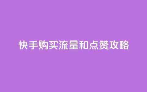 快手购买流量和点赞攻略  第1张 快手购买流量和点赞攻略  第1张