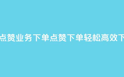 评论点赞业务下单(点赞下单，轻松高效)  第1张