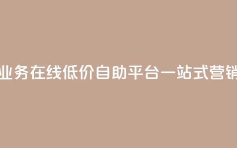 抖音业务在线低价自助平台:一站式营销利器  第1张 抖音业务在线低价自助平台:一站式营销利器  第1张