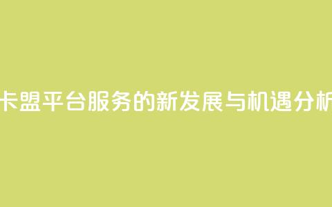 卡盟平台QQ服务的新发展与机遇分析  第1张 卡盟平台QQ服务的新发展与机遇分析  第1张