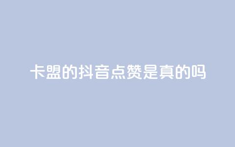 卡盟的抖音点赞是真的吗 - 抖音卡盟点赞真实有效吗!  第1张 卡盟的抖音点赞是真的吗 - 抖音卡盟点赞真实有效吗!  第1张