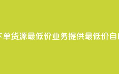 ks业务自助下单货源最低价(ks业务提供最低价自助下单货源)  第1张 ks业务自助下单货源最低价(ks业务提供最低价自助下单货源)  第1张