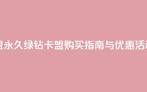 永久绿钻卡盟 - 永久绿钻卡盟购买指南与优惠活动解析~  第1张 永久绿钻卡盟 - 永久绿钻卡盟购买指南与优惠活动解析~  第1张