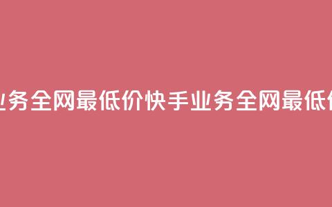 快手业务全网最低价(快手业务全网最低价支付!)  第1张 快手业务全网最低价(快手业务全网最低价支付!)  第1张