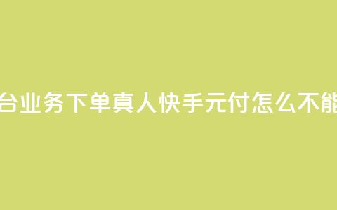 空间自助平台业务下单真人 - 快手0元付怎么不能用了  第1张 空间自助平台业务下单真人 - 快手0元付怎么不能用了  第1张