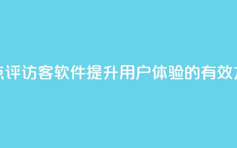 优化大众点评访客软件:提升用户体验的有效方法  第1张 优化大众点评访客软件:提升用户体验的有效方法  第1张