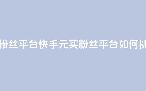 快手1块钱10000粉丝平台 - 快手1元买10000粉丝平台如何挑选!  第1张 快手1块钱10000粉丝平台 - 快手1元买10000粉丝平台如何挑选!  第1张