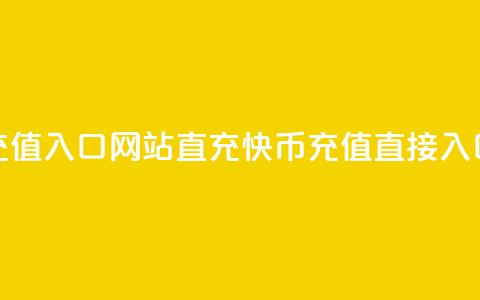 快币充值入口网站直充(快币充值直接入口网站)  第1张 快币充值入口网站直充(快币充值直接入口网站)  第1张