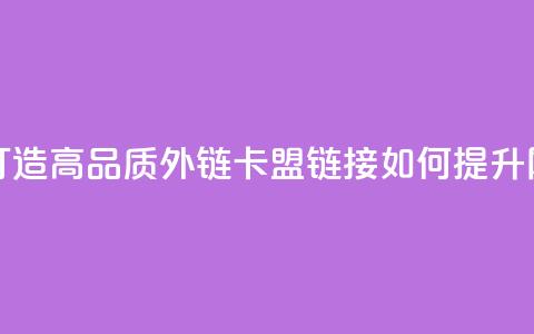 卡盟连接 - 如下是重写后的新标题:- 卡盟链接:打造高品质外链- 卡盟链接如何提升网站权重- 卡盟链接技巧:优化网站排名!  第1张 卡盟连接 - 如下是重写后的新标题:- 卡盟链接:打造高品质外链- 卡盟链接如何提升网站权重- 卡盟链接技巧:优化网站排名!  第1张