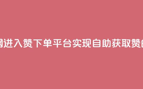 qq赞自助下单平台网进入 - QQ赞下单平台-实现自助获取赞的最佳选择~  第1张 qq赞自助下单平台网进入 - QQ赞下单平台-实现自助获取赞的最佳选择~  第1张