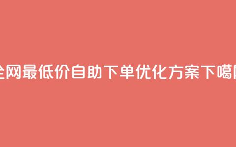 全网最低价DY自助下单优化方案  第1张 全网最低价DY自助下单优化方案  第1张