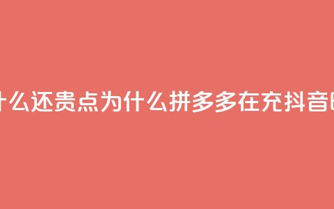 拼多多充抖音为什么还贵点 - 为什么拼多多在充抖音时价格较高?!  第1张 拼多多充抖音为什么还贵点 - 为什么拼多多在充抖音时价格较高?!  第1张