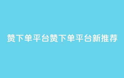 dy赞下单平台(dy赞下单平台新推荐)  第1张 dy赞下单平台(dy赞下单平台新推荐)  第1张