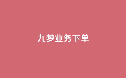 九梦业务下单,快手抖音免费播放量网站 - 抖音推广怎么起量 卡盟排行榜前十  第1张 九梦业务下单,快手抖音免费播放量网站 - 抖音推广怎么起量 卡盟排行榜前十  第1张