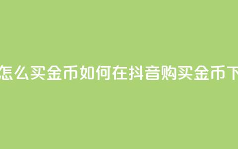 抖音怎么买金币 - 如何在抖音购买金币?!  第1张 抖音怎么买金币 - 如何在抖音购买金币?!  第1张