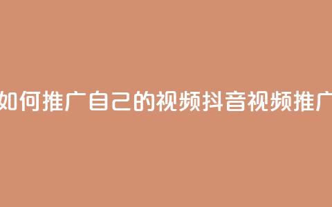 抖音如何推广自己的视频(抖音视频推广技巧)  第1张 抖音如何推广自己的视频(抖音视频推广技巧)  第1张