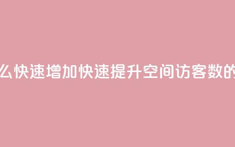 qq空间访客数量怎么快速增加 - 快速提升QQ空间访客数的有效方法~  第1张 qq空间访客数量怎么快速增加 - 快速提升QQ空间访客数的有效方法~  第1张