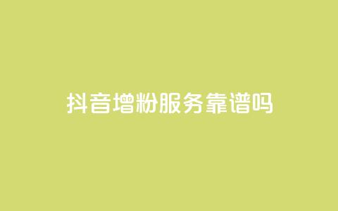 抖音增粉服务靠谱吗?  第1张 抖音增粉服务靠谱吗?  第1张