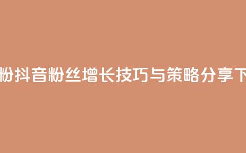 ds抖音粉 - 抖音粉丝增长技巧与策略分享~  第1张 ds抖音粉 - 抖音粉丝增长技巧与策略分享~  第1张