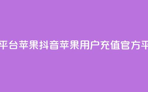 抖音充值官网平台苹果 - 抖音苹果用户充值官方平台详解~  第1张 抖音充值官网平台苹果 - 抖音苹果用户充值官方平台详解~  第1张
