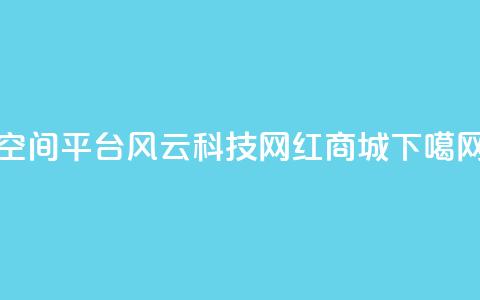 qq空间平台 - 风云科技网红商城  第1张 qq空间平台 - 风云科技网红商城  第1张