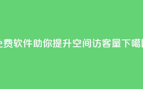 免费软件助你提升qq空间访客量  第1张 免费软件助你提升qq空间访客量  第1张